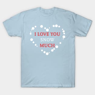 I love you snow much T-Shirt